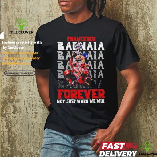 Official Francesco Bagnaia Forever Not Just When We Win T Shirt