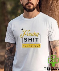 Official Freaky Shit Routinely Shirt