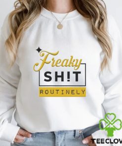 Official Freaky Shit Routinely Shirt