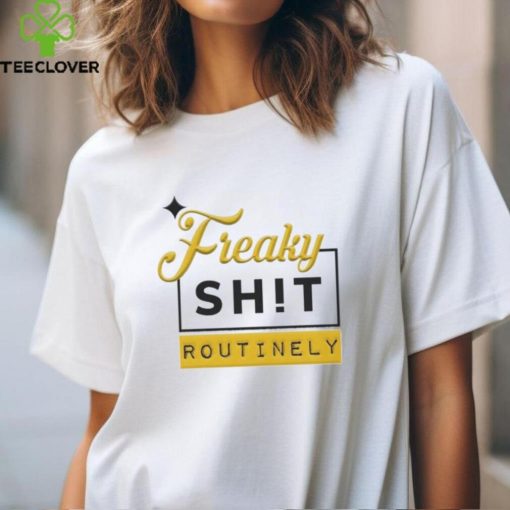 Official Freaky Shit Routinely Shirt