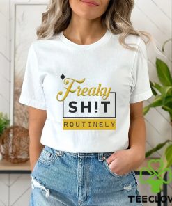 Official Freaky Shit Routinely Shirt