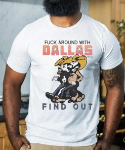Official Fuck Around With Dallas Texas And Find Out Shirt