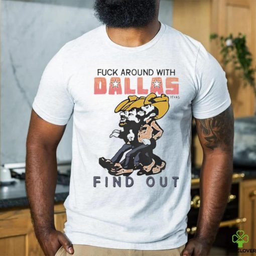 Official Fuck Around With Dallas Texas And Find Out Shirt