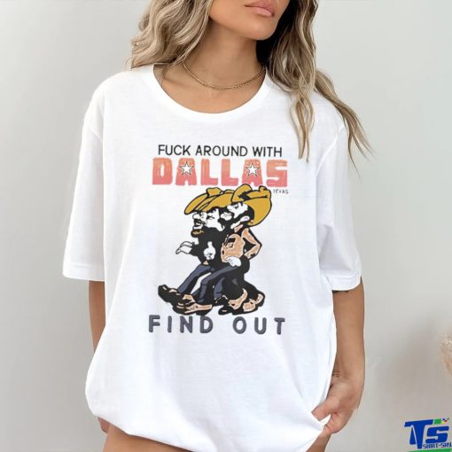 Official Fuck Around With Dallas Texas And Find Out Shirt