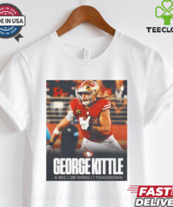 Official George Kittle turned up for National Tight Ends Day 6 Rec 128 Yards 1 Touchdown Poster t shirt
