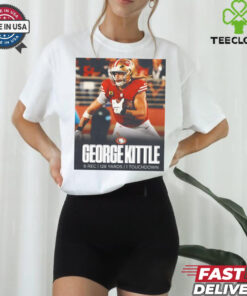 Official George Kittle turned up for National Tight Ends Day 6 Rec 128 Yards 1 Touchdown Poster t shirt 3 Official George Kittle turned up for National Tight Ends Day 6 Rec 128 Yards 1 Touchdown Poster t shirt