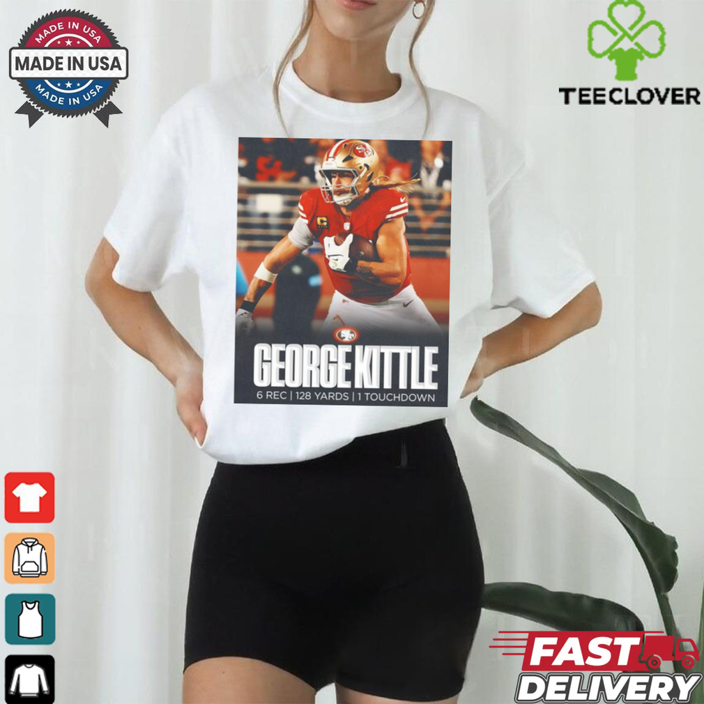 Official George Kittle turned up for National Tight Ends Day 6 Rec 128 Yards 1 Touchdown Poster t shirt Official George Kittle turned up for National Tight Ends Day 6 Rec 128 Yards 1 Touchdown Poster t shirt