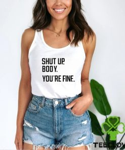 Official George Shut Up Body You’re Fine Shirt