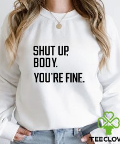 Official George Shut Up Body You’re Fine Shirt