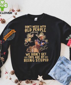 Official George Strait Don’t mess with old people we didn’t get this age by being stupid shirt