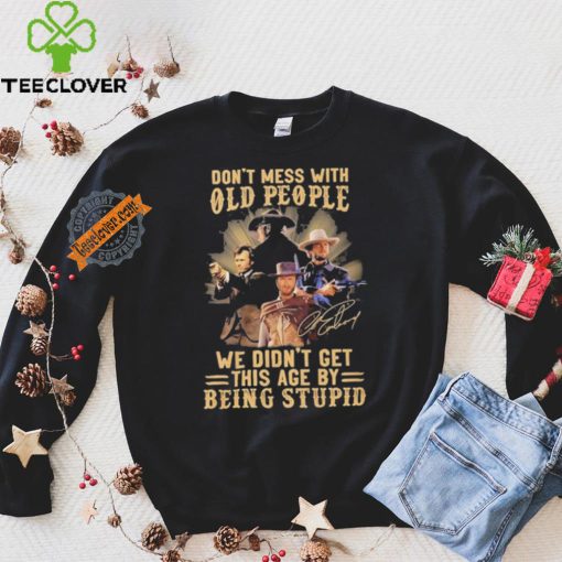 Official George Strait Don’t mess with old people we didn’t get this age by being stupid shirt