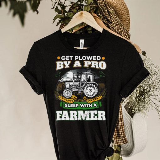 Official Get Plowed By A Pro Sleep With A Farmer hoodie, sweater, longsleeve, shirt v-neck, t-shirt