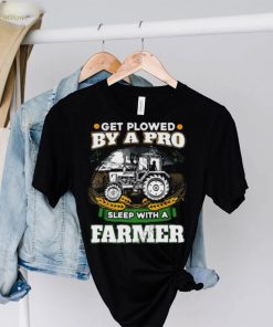 Official Get Plowed By A Pro Sleep With A Farmer shirt