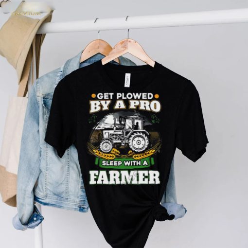 Official Get Plowed By A Pro Sleep With A Farmer hoodie, sweater, longsleeve, shirt v-neck, t-shirt