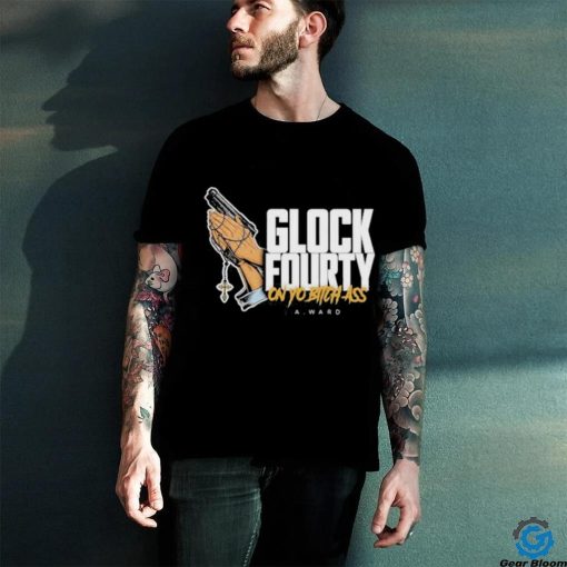 Official Glock Fourty On Yo Bitch Ass A.Ward Shirt