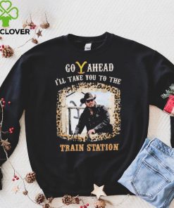 Official Go Ahead I’ll Take You To The Train Station Shirt