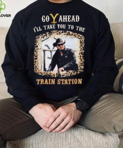 Official Go Ahead I’ll Take You To The Train Station Shirt
