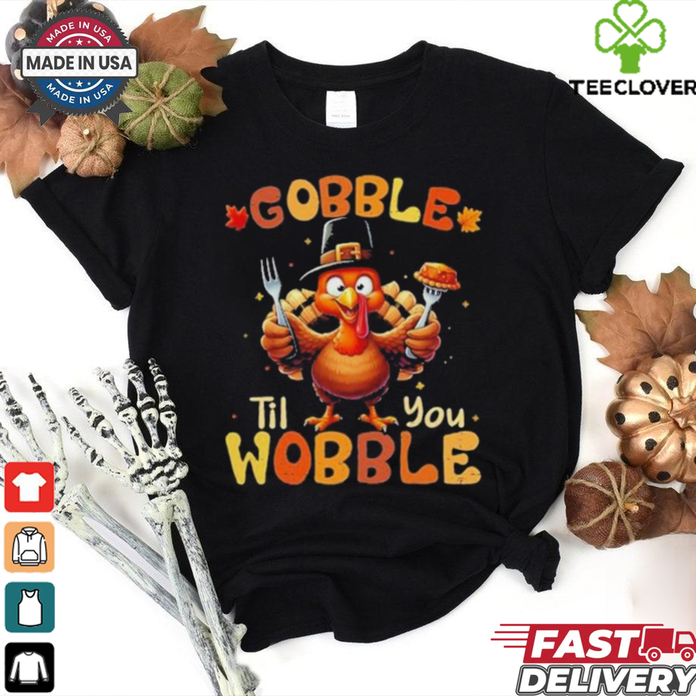 Official Gobble Til You Wobble Thanksgiving Turkey Shirts Official Gobble Til You Wobble Thanksgiving Turkey Shirts