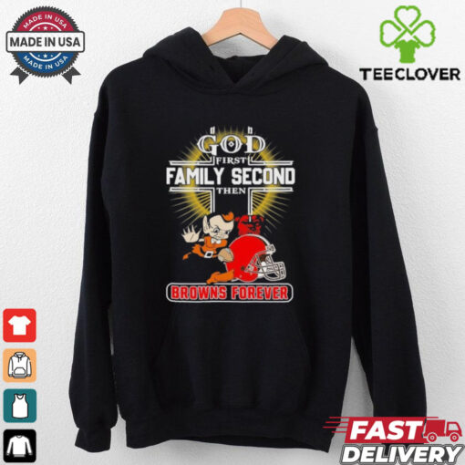 Official God First Family Second Then Cleveland Browns Forever Shirt