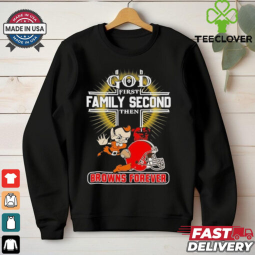 Official God First Family Second Then Cleveland Browns Forever Shirt