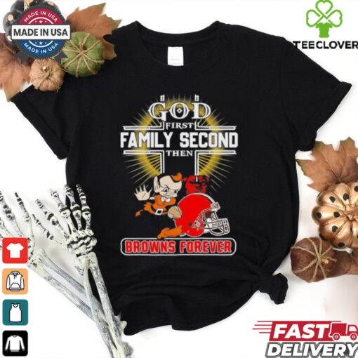 Official God First Family Second Then Cleveland Browns Forever Shirt