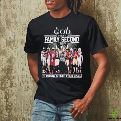 Official God First Family Second Then Florida State Football Shirt