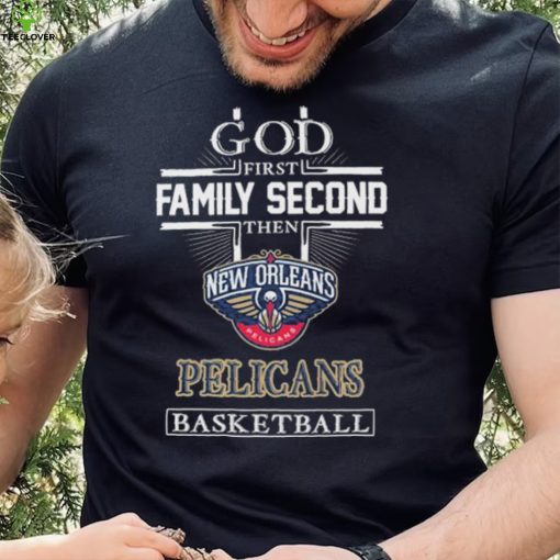 Official God first Family second then New Orleans Pelicans basketball hoodie, sweater, longsleeve, shirt v-neck, t-shirt