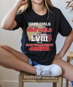 Official Good Girls Go To Heaven Bad Girls Go To Super Bowl LVII With San Francisco 49ers Unisex T Shirt