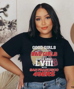 Official Good Girls Go To Heaven Bad Girls Go To Super Bowl LVII With San Francisco 49ers Unisex T Shirt