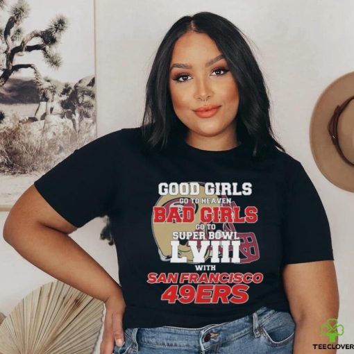 Official Good Girls Go To Heaven Bad Girls Go To Super Bowl LVII With San Francisco 49ers Unisex T Shirt