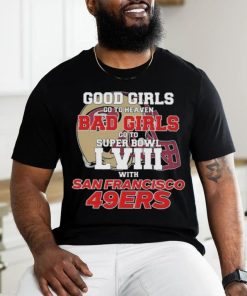 Official Good Girls Go To Heaven Bad Girls Go To Super Bowl LVII With San Francisco 49ers Unisex T Shirt