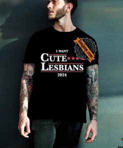 Official Got Funny I Want Cute Lesbians 2024 Shirt