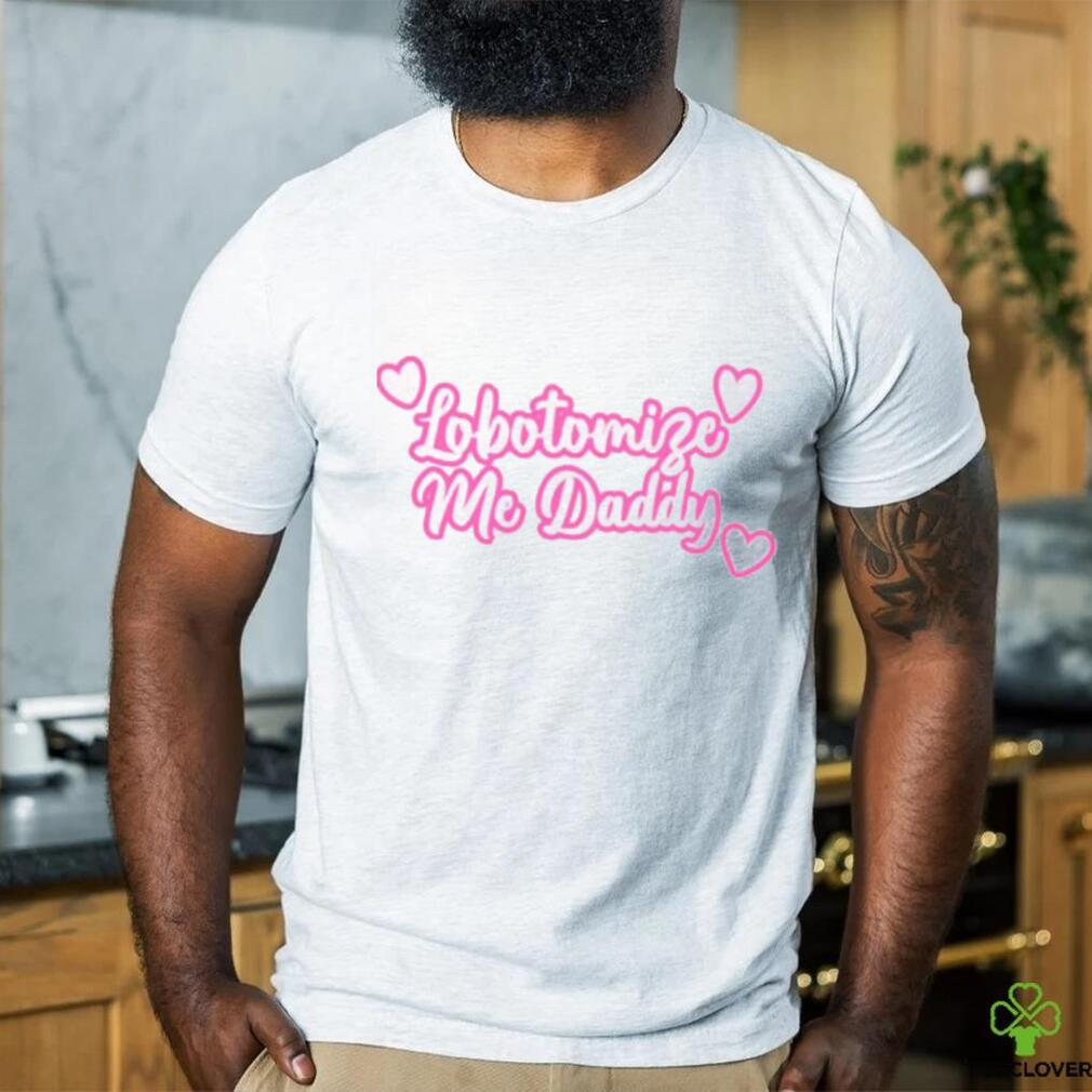 Official Got Funny Lobotomize Me Daddy New Shirt Official Got Funny Lobotomize Me Daddy New Shirt
