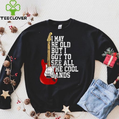 Official Guitar I may be old but I got to see all the cool bands hoodie, sweater, longsleeve, shirt v-neck, t-shirt hoodie, sweater