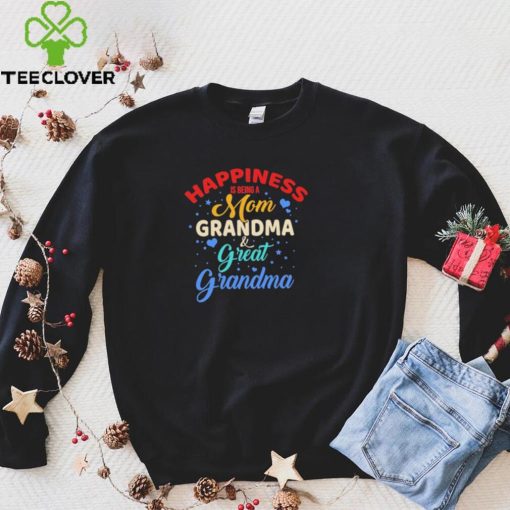 Official Happiness Being A Mom Grandma And Great Grandma shirt
