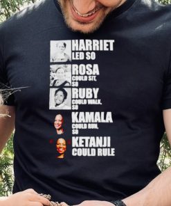 Official Harriet led so Rosa could sit so Ruby could walk so Kamala could run so Ketanji could rule T shirt