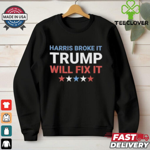 Official Harris Broke It Trump Will Fix It Kamala Broke It Trump T Shirt