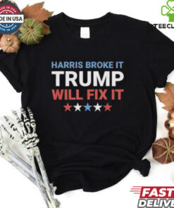 Official Harris Broke It Trump Will Fix It Kamala Broke It Trump T Shirt