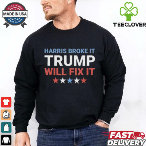 Official Harris Broke It Trump Will Fix It Kamala Broke It Trump T Shirt
