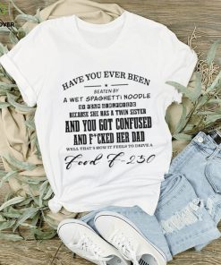 Official Have you ever been eaten by a wet spaghettI noodle by your girlfriend T shirt