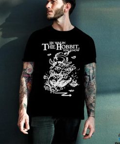 Official He Was In The Hobbit You Know Shirt 3 Official He Was In The Hobbit You Know Shirt