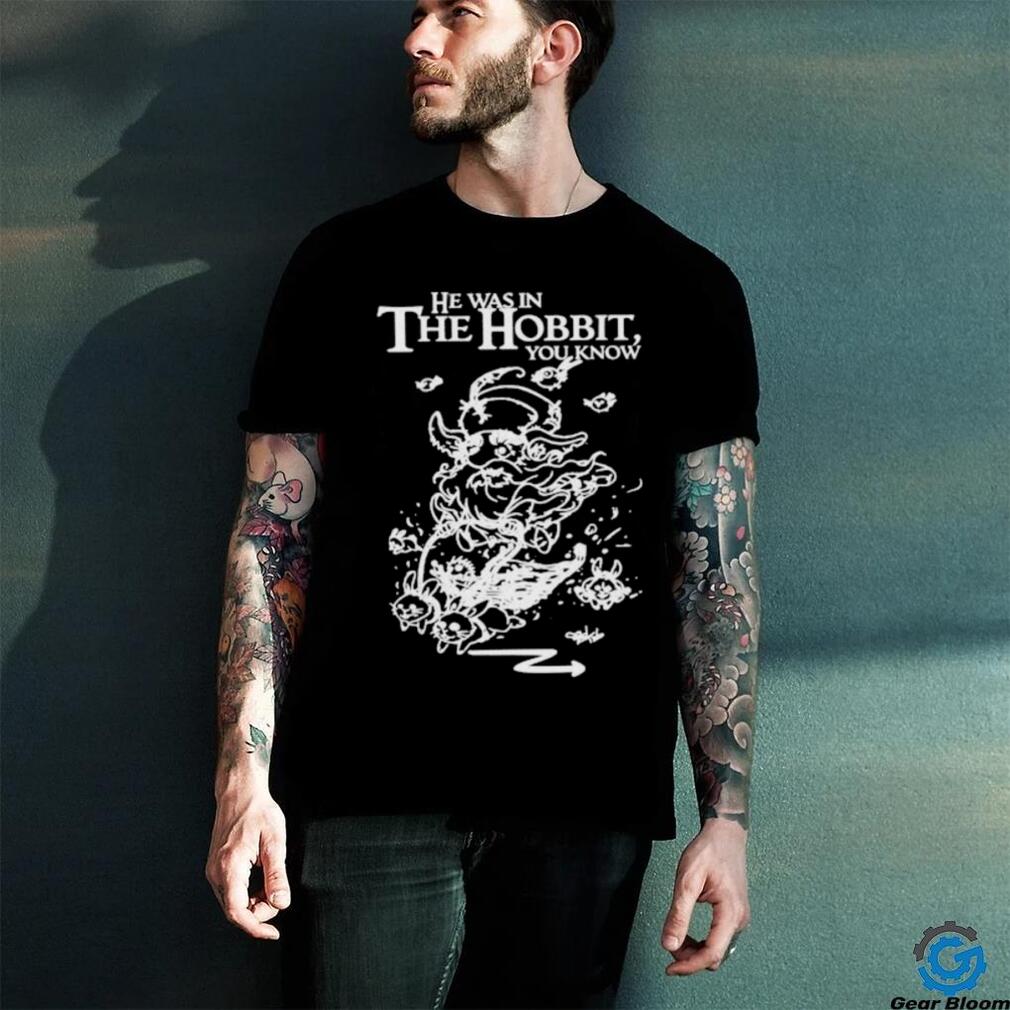 Official He Was In The Hobbit You Know Shirt Official He Was In The Hobbit You Know Shirt