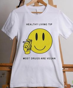Official Healthy Living Tip Most Drugs Are Vegan Shirt