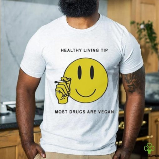 Official Healthy Living Tip Most Drugs Are Vegan Shirt