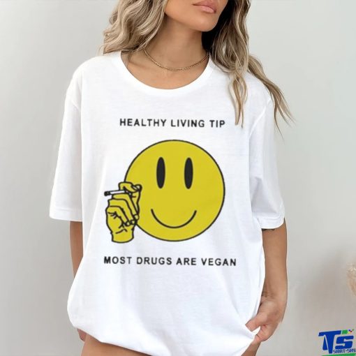 Official Healthy Living Tip Most Drugs Are Vegan Shirt