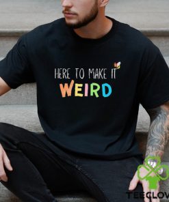 Official Here To Make It Weird Shirt