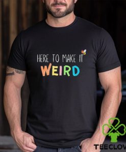 Official Here To Make It Weird Shirt 1 Official Here To Make It Weird Shirt