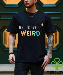 Official Here To Make It Weird Shirt 2 Official Here To Make It Weird Shirt