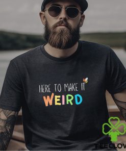 Official Here To Make It Weird Shirt 3 Official Here To Make It Weird Shirt