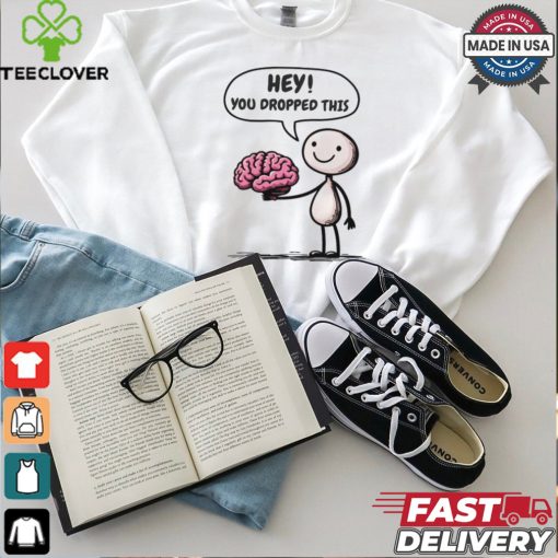 Official Hey You Dropped This Brain T Shirt
